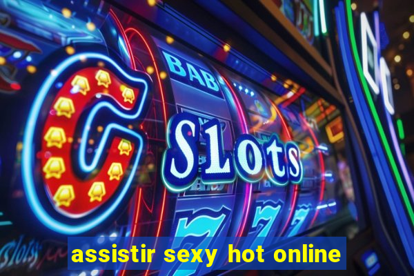 assistir sexy hot online